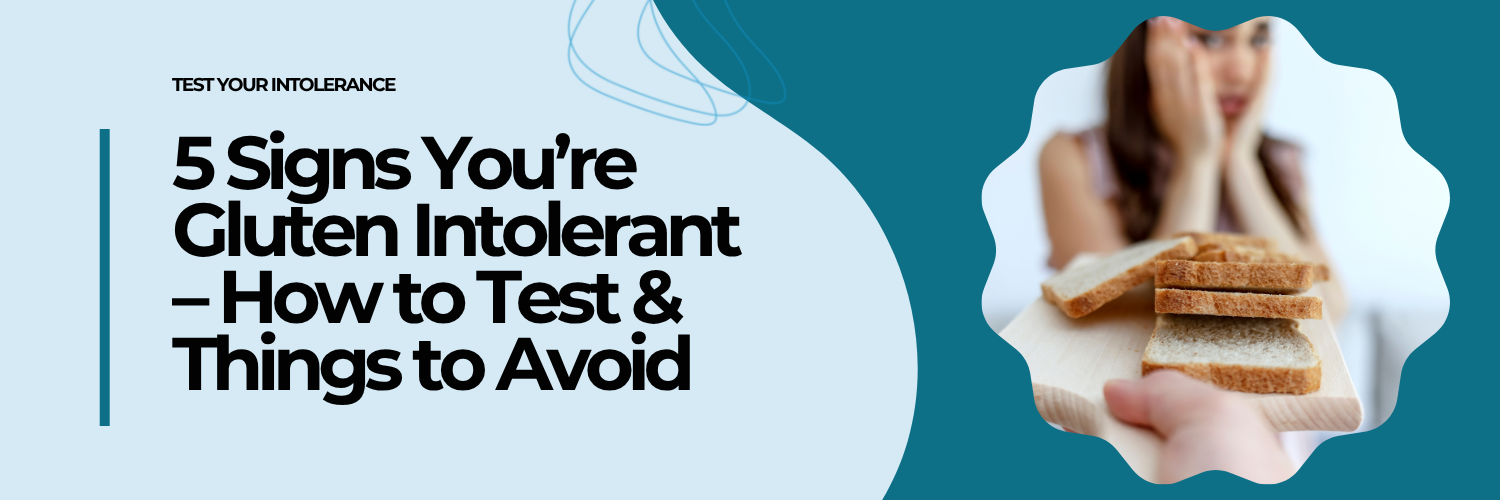 5 Signs You’re Gluten Intolerant – How to Test & Things to Avoid