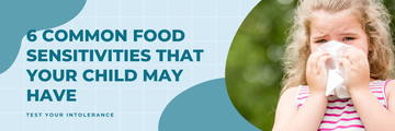 6 Common Food Sensitivities that Your Child May Have