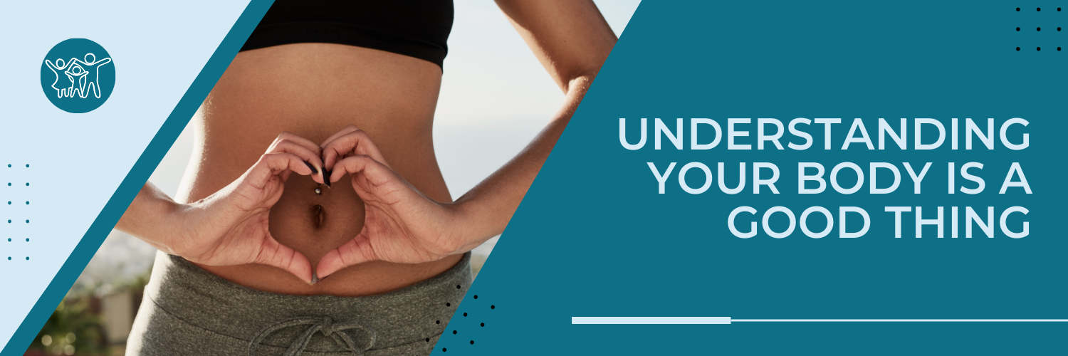 Understanding your body is a good thing