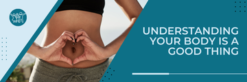 Understanding your body is a good thing