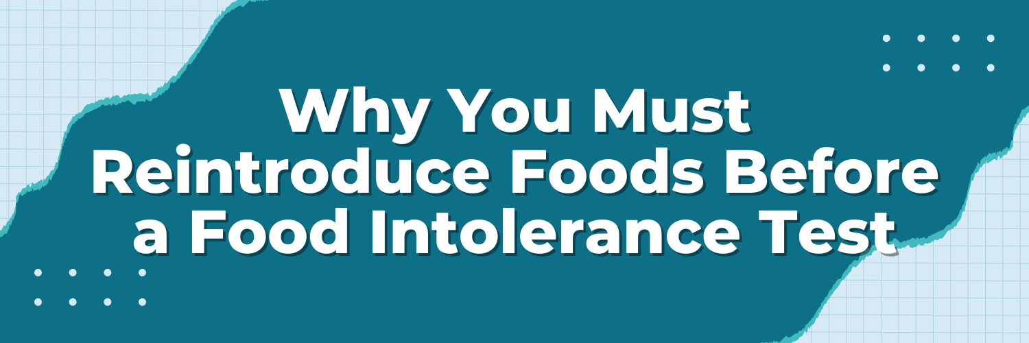 Why You Must Reintroduce Foods Before a Food Intolerance Test